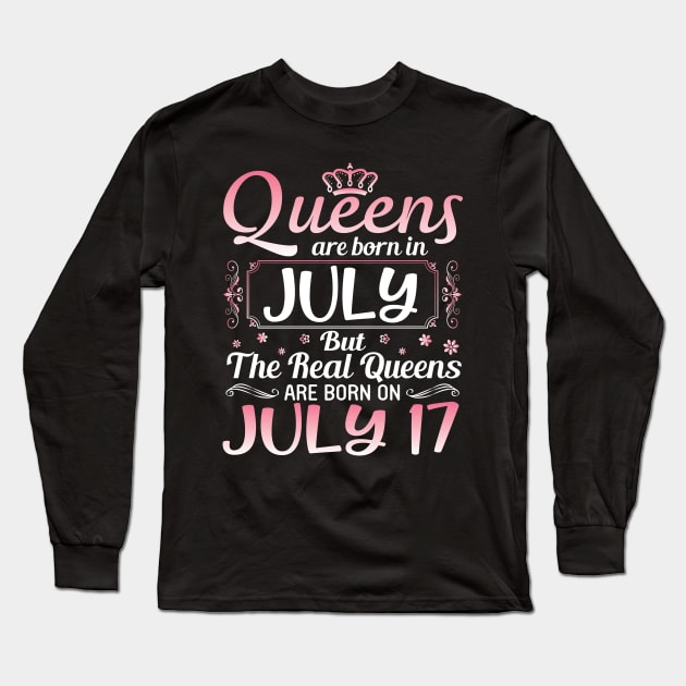 Queens Are Born In July Real Queens Are Born On July 17 Birthday Nana Mom Aunt Sister Wife Daughter Long Sleeve T-Shirt by joandraelliot